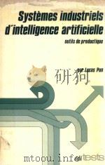 SYSTEMS INDUSTRIELS D'INTELLIGENCE ARTIFICIELLE OUTILS DE PRODUCTIQUE 1984 PDF电子版封面 286699017X PAR LUCAS PUN