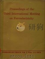 THE THIRD INTERNATIONAL MEETING ON FERROELECTRICITY PART 1 FERROELECTRICS VOL.7 NOS.1-4 1974（1974 PDF版）