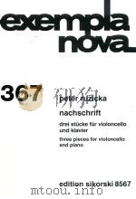 EXEMPLA NOVA 367 NACHSCHRIFT DREI STUCKE FUR VILOLNCELLO UND KLAVIER THREE PIECES FOR VIOLONCELLO AN（ PDF版）