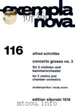 EXEMPLA NOVA 116 CONCERTO GROSSO NO.3 FUR 2 VIOLINEN UND KAMMERORCHESTER STUDIENPARTITUR FOR 2 VIOLI 1988 PDF电子版封面 ALFRED SCHNITTKE